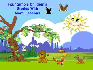 1
Four Simple Children’s
Stories With
Moral Lessons
 