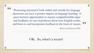 Language Recasting Integrating the Four Language Skills for Effective ESL Instruction | PPTX