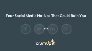 Four Social Media No-Nos That Could Ruin You
 