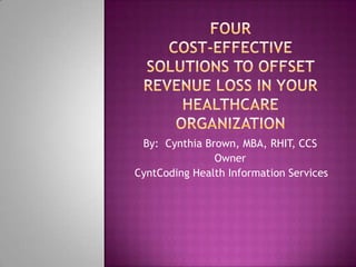 By: Cynthia Brown, MBA, RHIT, CCS
Owner
CyntCoding Health Information Services

 