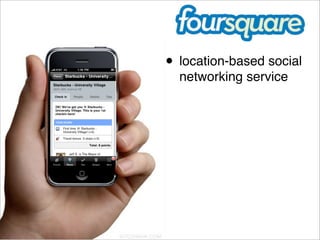 • location-based social
  networking service
 