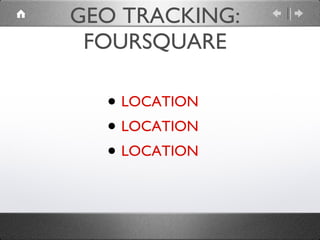 GEO TRACKING: FOURSQUARE ,[object Object],[object Object],[object Object]