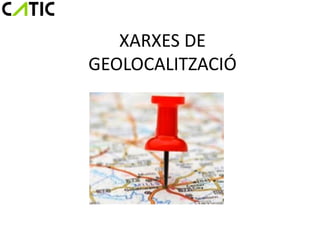 XARXES DE
GEOLOCALITZACIÓ
 