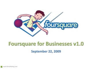 Foursquare for Businesses v1.0 September 22, 2009 