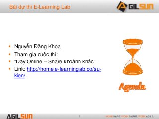  Nguyễn Đăng Khoa 
 Tham gia cuộc thi: 
 “Dạy Online – Share khoảnh khắc” 
 Link: http://home.e-learninglab.co/su-kien/ 
1 
Bài dự thi E-Learning Lab 
 