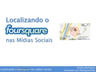 Localizando o


    nas Mídias Sociais



                                                @Giba_Rodrigues
Localizando o   nas mídias sociais   facebook.com/RodriguesGiba
 