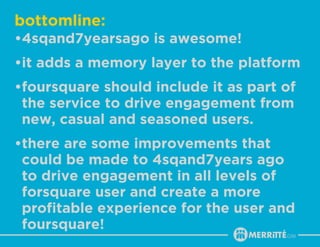 bottomline:
•4sqand7yearsago is awesome!
•it adds a memory layer to the platform
•foursquare should include it as part of
...