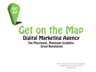 Get on the Map Local Search Marketing
    All Rights Reserved 2011/2012
             916-265-2521
 