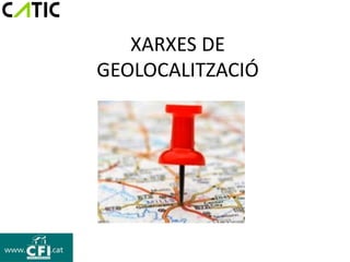 XARXES DE
GEOLOCALITZACIÓ
 