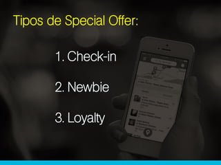Tipos de Special Offer:
1. Check-in
2. Newbie
3. Loyalty
 