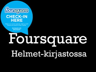 Foursquare
Helmet-kirjastossa
 