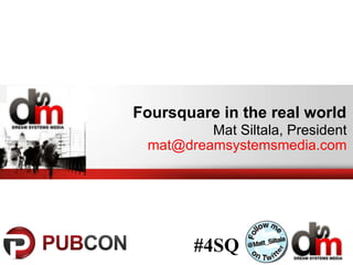 Foursquare in the real world  Mat Siltala, President [email_address] #4SQ 