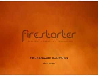 Foursquare campaign
      May 2010
 