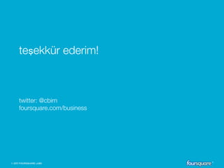 teşekkür ederim! "
"
"
"
twitter: @cbirn"
foursquare.com/business
 