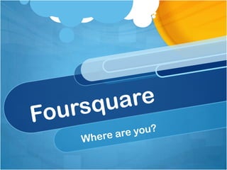 Foursquare Where are you? 