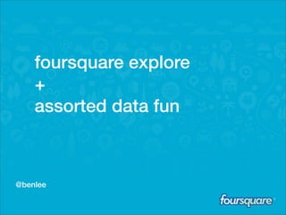 E

    foursquare explore
    +
    assorted data fun



@benlee
 
