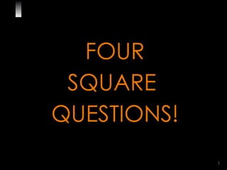 FOUR SQUARE  QUESTIONS! 