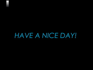 18
HAVE A NICE DAY!
 