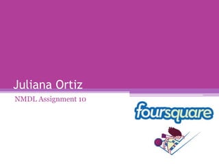Juliana Ortiz,[object Object],NMDL Assignment 10,[object Object]
