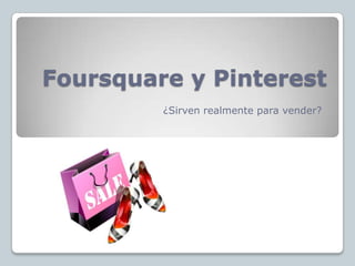 Foursquare y Pinterest
         ¿Sirven realmente para vender?
 