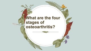 What are the four
stages of
osteoarthritis?
 