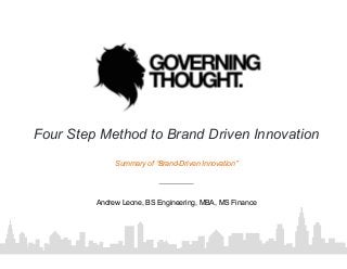 Four Step Method to Brand Driven Innovation
Andrew Leone, BS Engineering, MBA, MS Finance
Summary of “Brand-Driven Innovation”
 