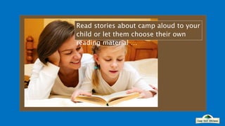 Read stories about camp aloud to your
child or let them choose their own
reading material …
 