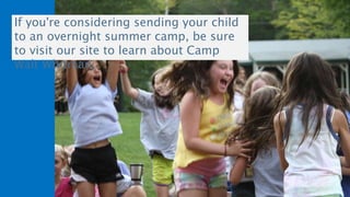 If you're considering sending your child
to an overnight summer camp, be sure
to visit our site to learn about Camp
Walt Whitman.
 