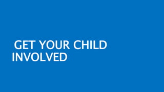 GET YOUR CHILD
INVOLVED
 