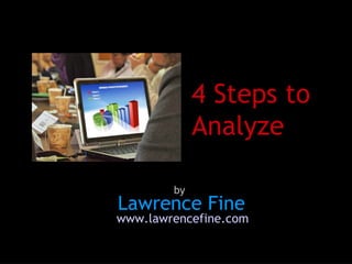 4 Steps to Analyze www.lawrencefine.com Lawrence Fine by 