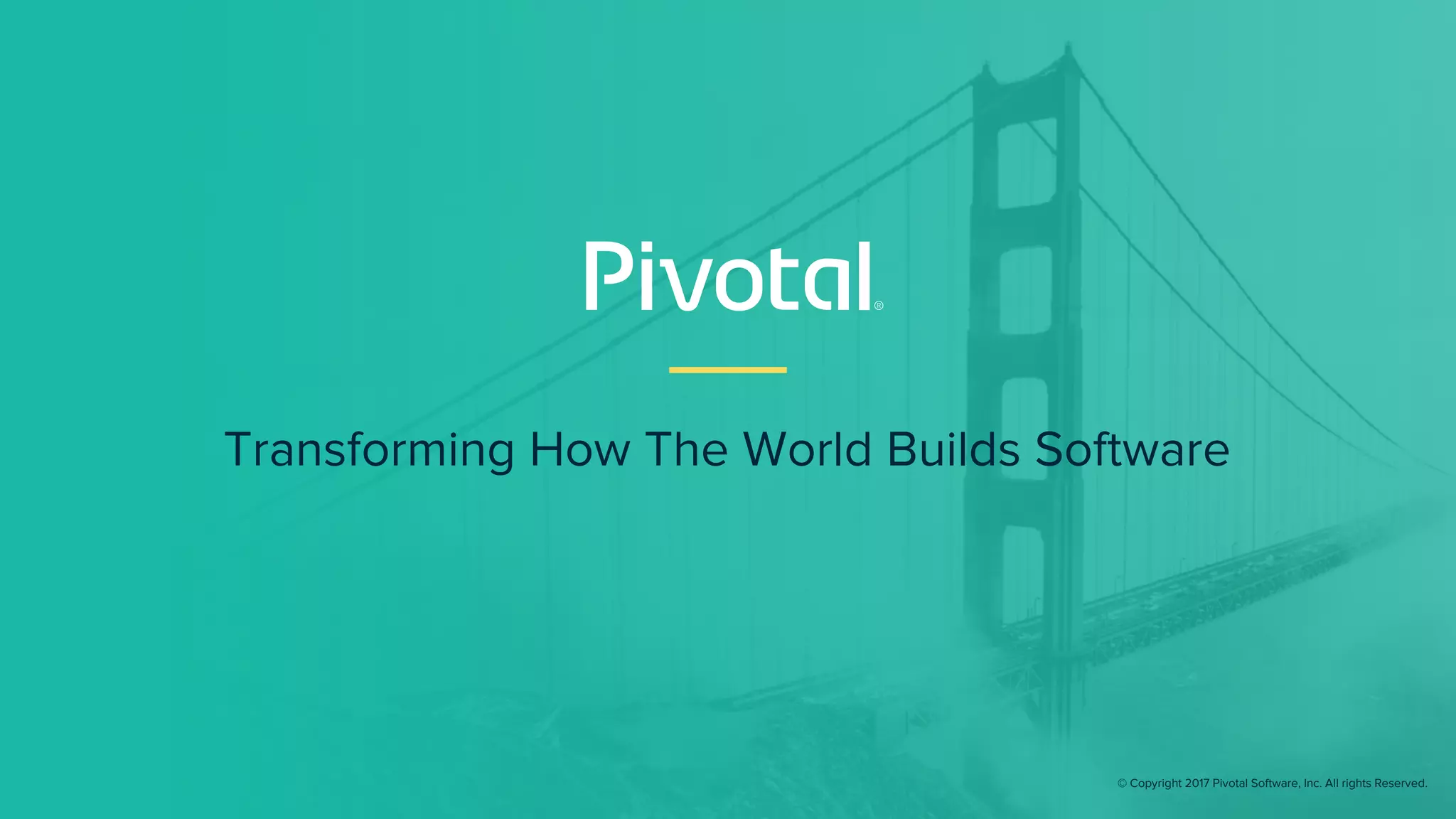 Transforming How The World Builds Software
© Copyright 2017 Pivotal Software, Inc. All rights Reserved.
 