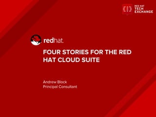 FOUR STORIES FOR THE RED
HAT CLOUD SUITE
Andrew Block
Principal Consultant
 