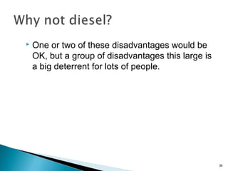  One or two of these disadvantages would be
OK, but a group of disadvantages this large is
a big deterrent for lots of people.
36
 