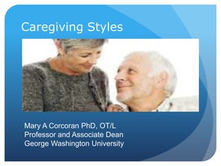 Caregiving Styles




Mary A Corcoran PhD, OT/L
Professor and Associate Dean
George Washington University
 