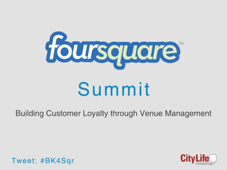 Summit
 Building Customer Loyalty through Venue Management




Tw ee t: # B K 4S q r
 