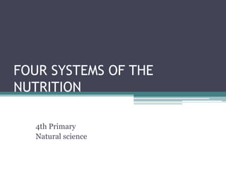 FOUR SYSTEMS OF THE
NUTRITION
4th Primary
Natural science
 