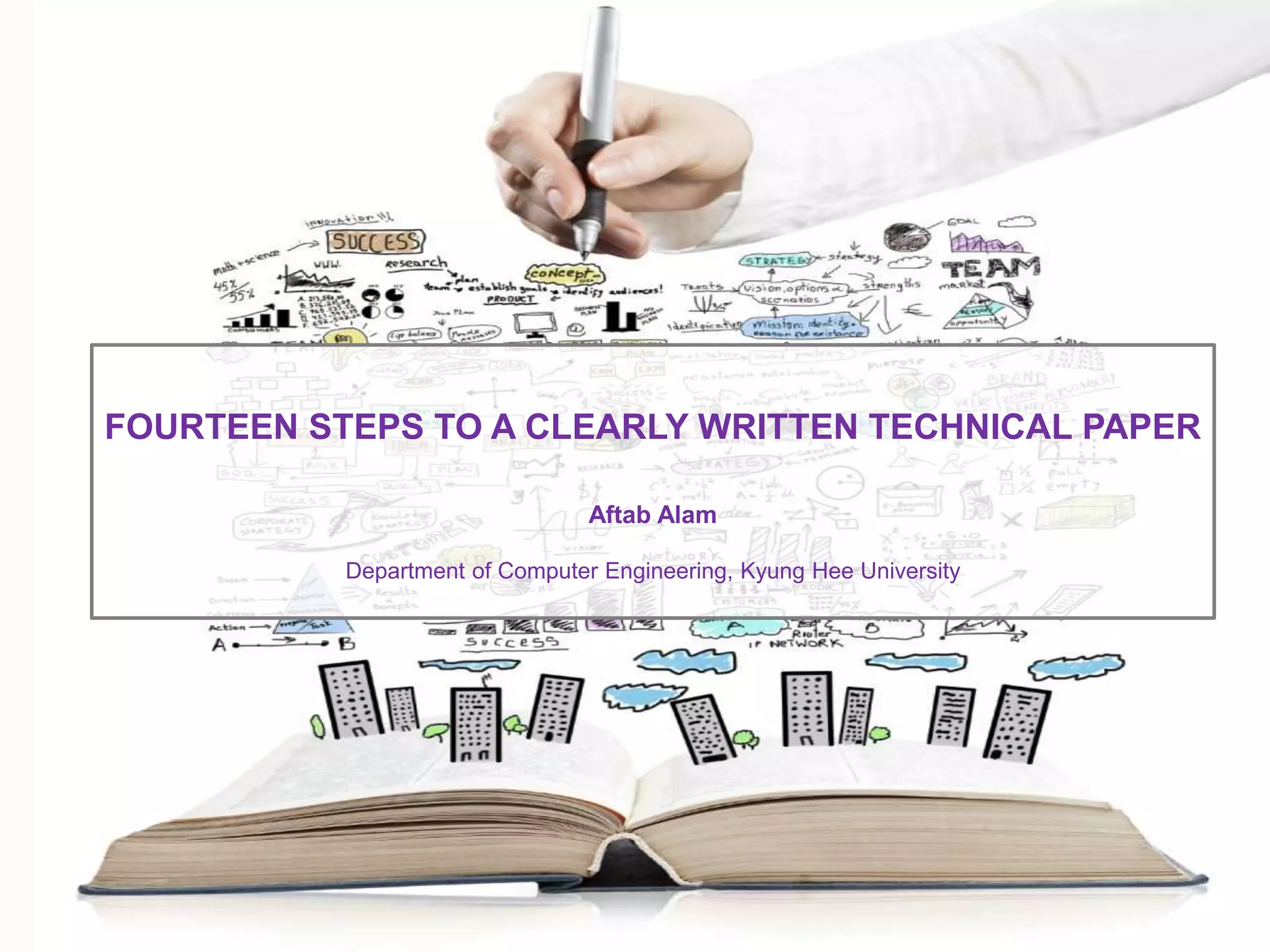 FOURTEEN STEPS TO A CLEARLY WRITTEN TECHNICAL PAPER
Aftab Alam
Department of Computer Engineering, Kyung Hee University
 