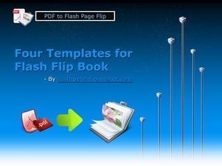 PDF to Flash Page Flip




Four Templates for
Flash Flip Book
    - By flash-page-flip-maker.com
 