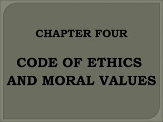 CHAPTER FOUR

CODE OF ETHICS
AND MORAL VALUES

 
