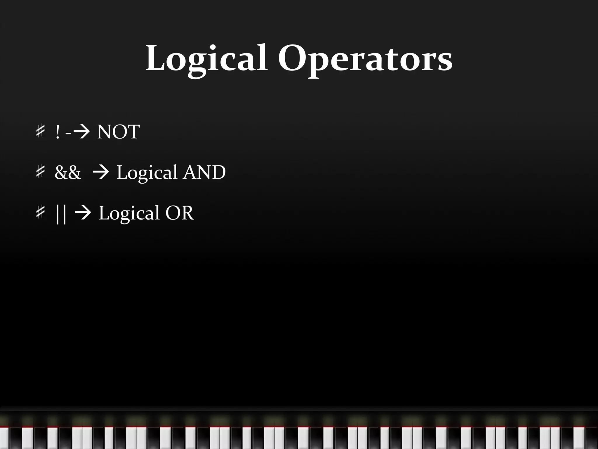 Logical Operators
! - NOT

&&  Logical AND

||  Logical OR
 