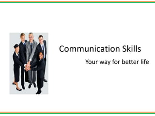 Communication Skills
      Your way for better life
 