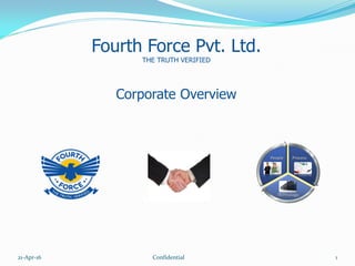 Fourth Force Pvt. Ltd.
THE TRUTH VERIFIED
Corporate Overview
Place
client
logo here
21-Apr-16 Confidential 1
 