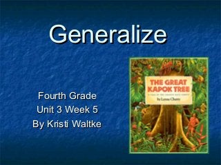 Generalize
Fourth Grade
Unit 3 Week 5
By Kristi Waltke

 