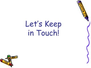 Let’s Keep
 in Touch!
 