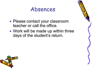 Absences

Please contact your classroom
teacher or call the office.
Work will be made up within three
days of the student’s return.
 