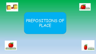 PREPOSITIONS OF
PLACE
 