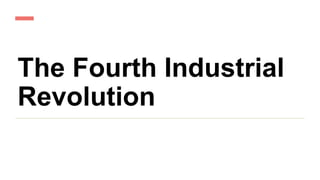 The Fourth Industrial
Revolution
 