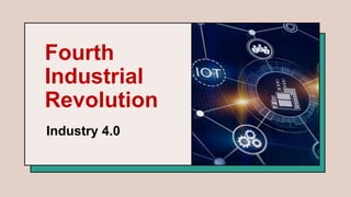 Fourth
Industrial
Revolution
Industry 4.0
 
