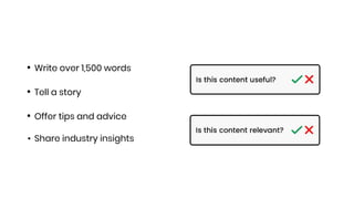 • Write over 1,500 words
• Tell a story
• Offer tips and advice
• Share industry insights
