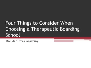 Four Things to Consider When
Choosing a Therapeutic Boarding
School
Boulder Creek Academy
 